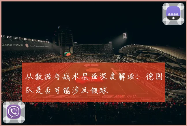 从数据与战术层面深度解读：德国队是否可能涉及假球